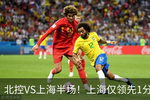 北控VS上海半场！上海仅领先1分，麦基成隐患，杨鸣直言卫冕难！